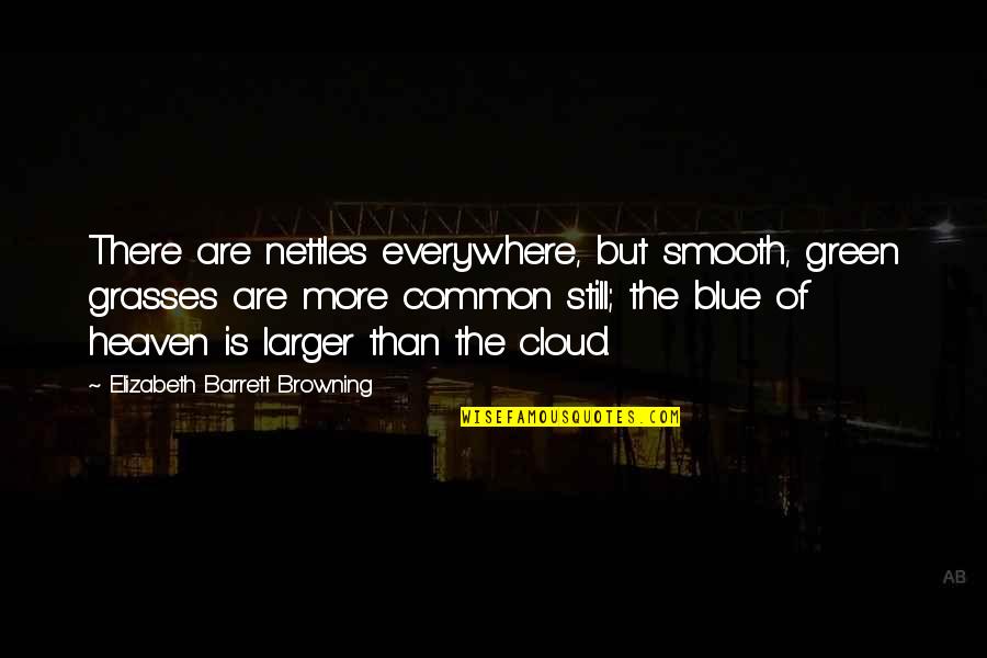 Common Cloud Quotes By Elizabeth Barrett Browning: There are nettles everywhere, but smooth, green grasses