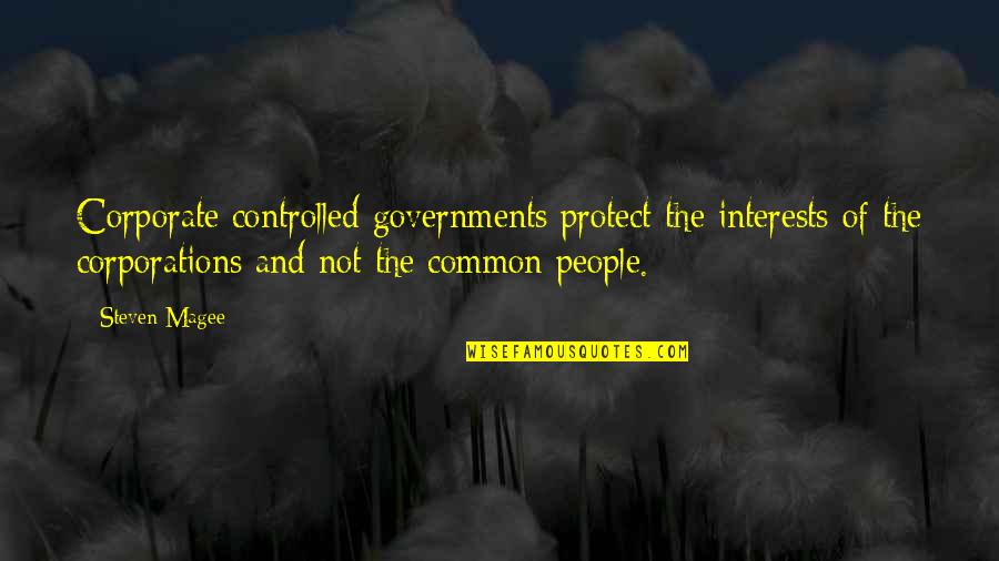 Common Corporate Quotes By Steven Magee: Corporate controlled governments protect the interests of the