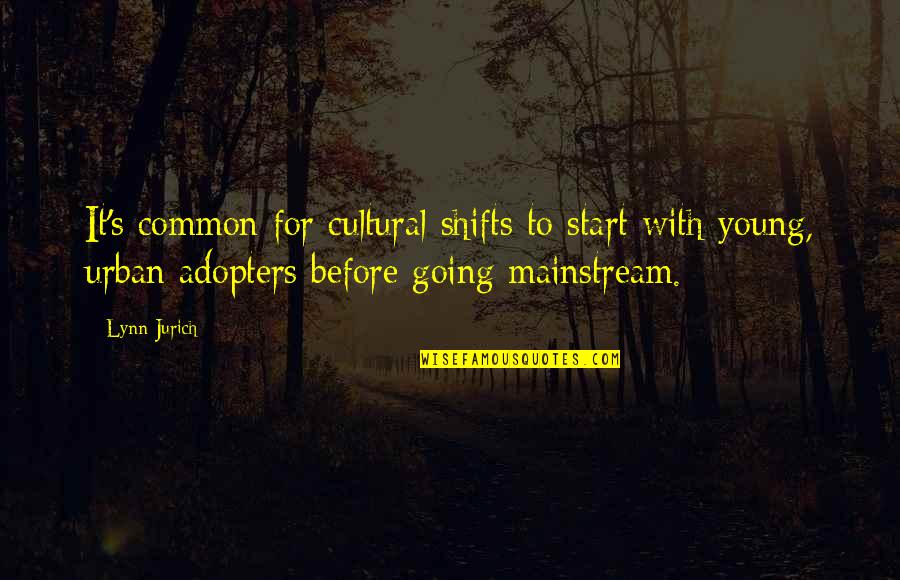 Common Cultural Quotes By Lynn Jurich: It's common for cultural shifts to start with