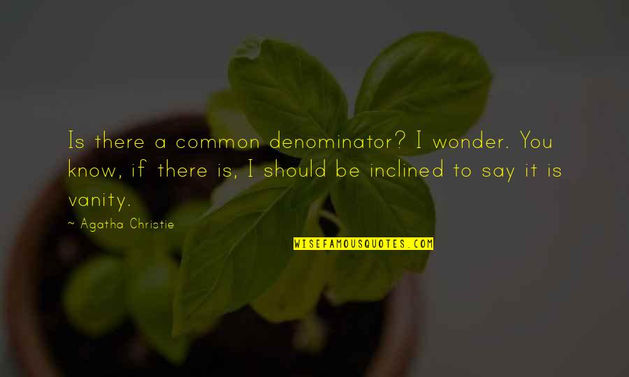 Common Denominator Quotes By Agatha Christie: Is there a common denominator? I wonder. You