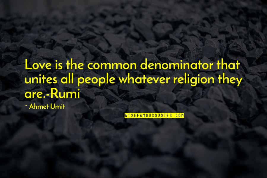 Common Denominator Quotes By Ahmet Umit: Love is the common denominator that unites all