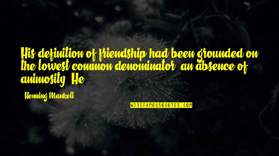Common Denominator Quotes By Henning Mankell: His definition of friendship had been grounded on
