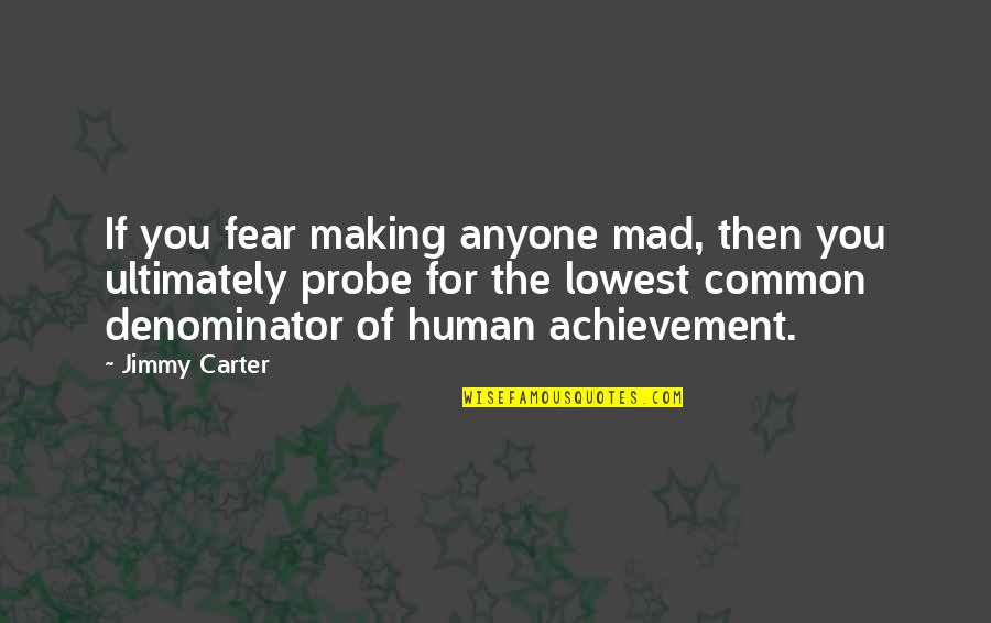 Common Denominator Quotes By Jimmy Carter: If you fear making anyone mad, then you