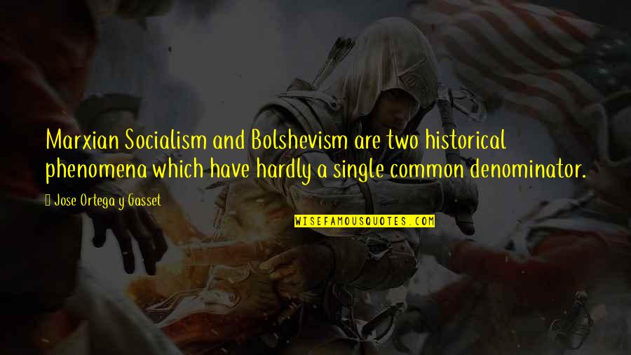 Common Denominator Quotes By Jose Ortega Y Gasset: Marxian Socialism and Bolshevism are two historical phenomena