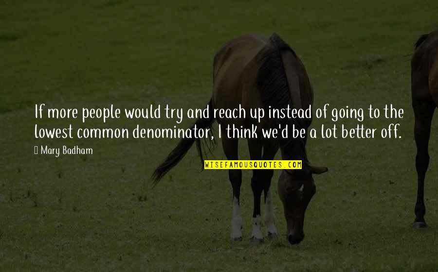 Common Denominator Quotes By Mary Badham: If more people would try and reach up