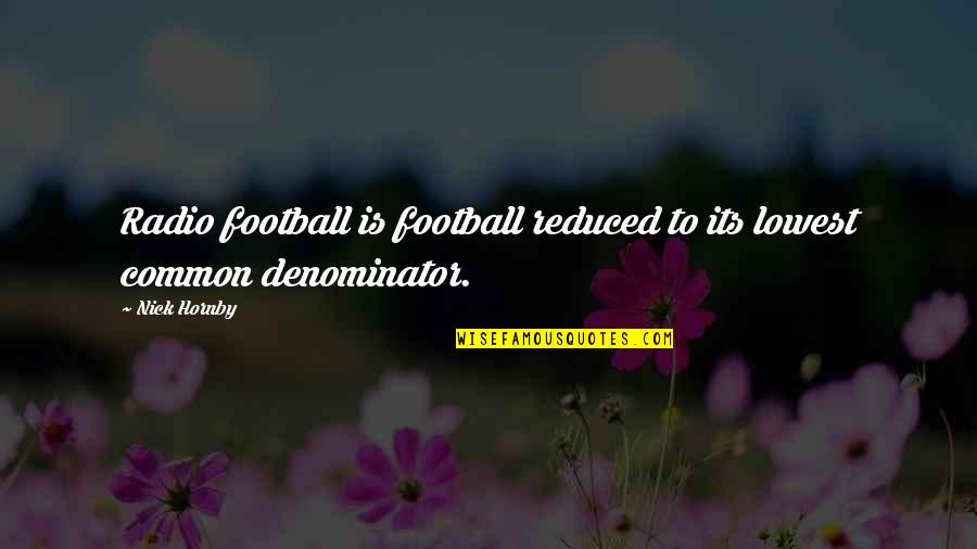 Common Denominator Quotes By Nick Hornby: Radio football is football reduced to its lowest