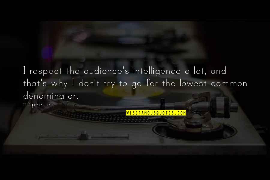 Common Denominator Quotes By Spike Lee: I respect the audience's intelligence a lot, and