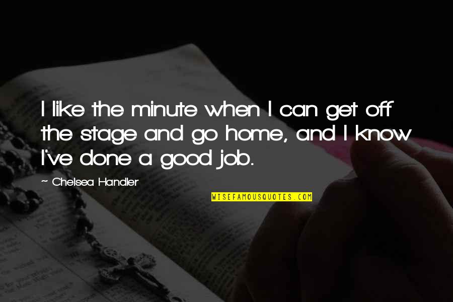 Common Destiny Quotes By Chelsea Handler: I like the minute when I can get