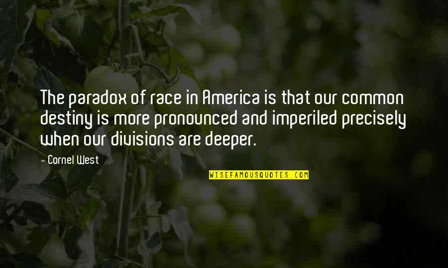 Common Destiny Quotes By Cornel West: The paradox of race in America is that Common Destiny Quotes By Cornel West: The paradox of race in America is that