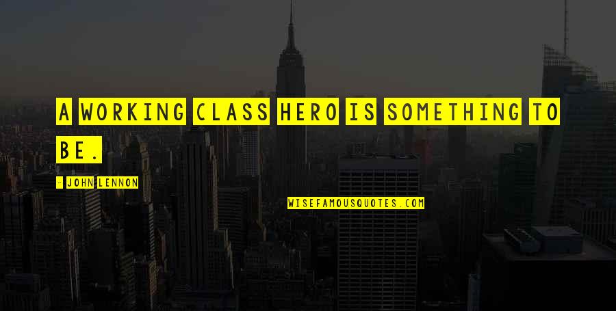 Common Destiny Quotes By John Lennon: A working class hero is something to be.