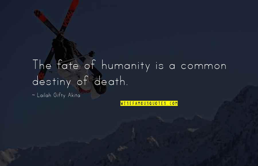 Common Destiny Quotes By Lailah Gifty Akita: The fate of humanity is a common destiny