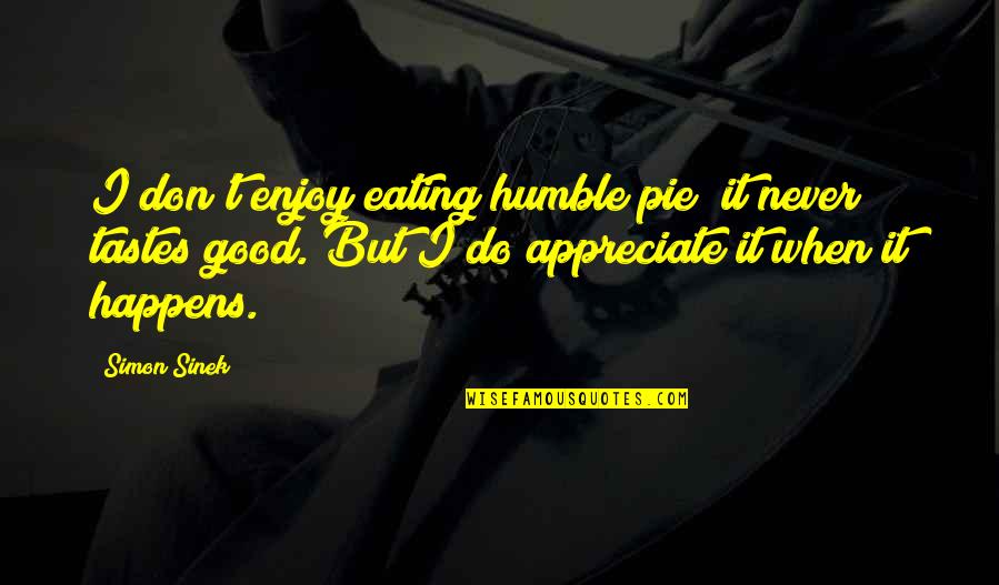 Common Destiny Quotes By Simon Sinek: I don't enjoy eating humble pie; it never Common Destiny Quotes By Simon Sinek: I don't enjoy eating humble pie; it never