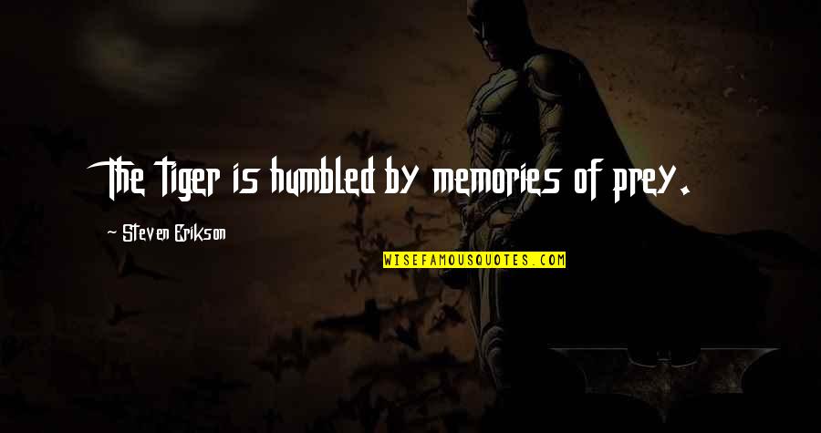Common Destiny Quotes By Steven Erikson: The tiger is humbled by memories of prey. Common Destiny Quotes By Steven Erikson: The tiger is humbled by memories of prey.
