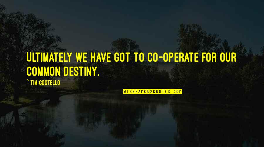 Common Destiny Quotes By Tim Costello: Ultimately we have got to co-operate for our Common Destiny Quotes By Tim Costello: Ultimately we have got to co-operate for our