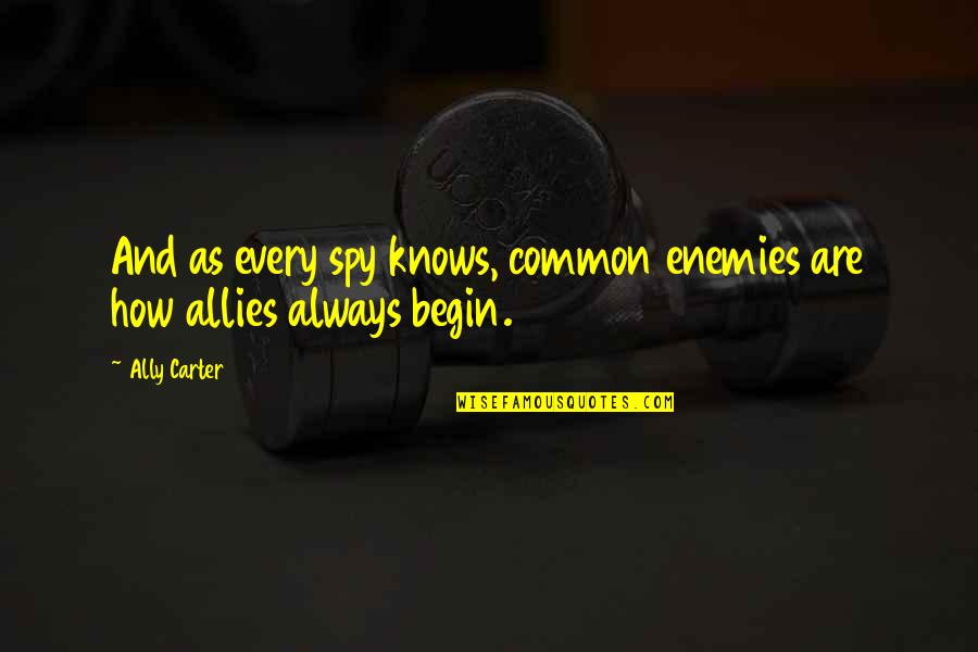 Common Enemies Quotes By Ally Carter: And as every spy knows, common enemies are