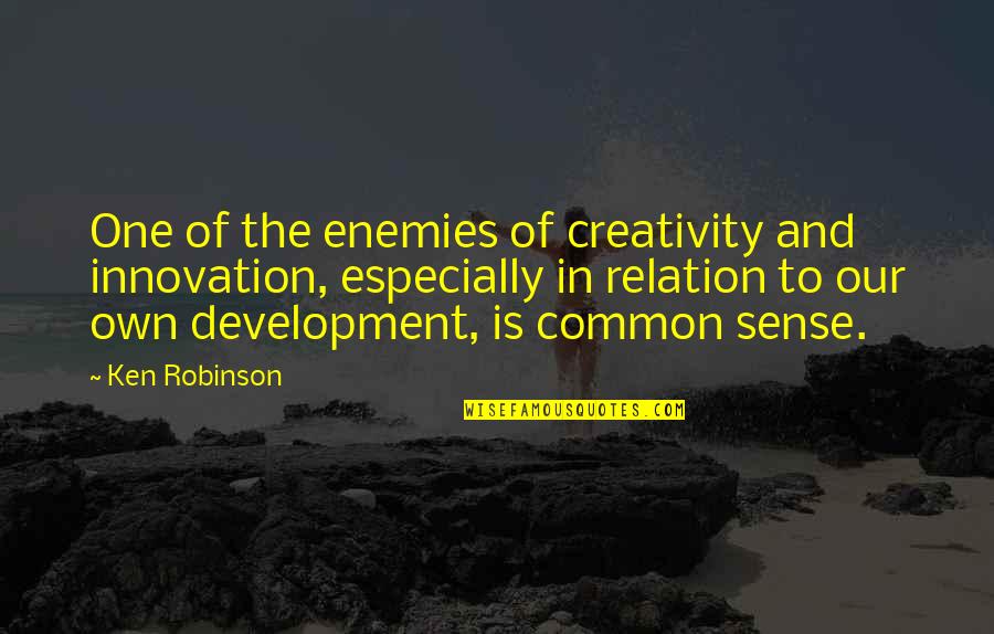 Common Enemies Quotes By Ken Robinson: One of the enemies of creativity and innovation,