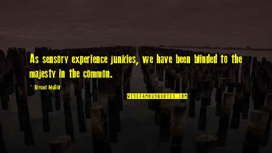 Common Experience Quotes By Bryant McGill: As sensory experience junkies, we have been blinded