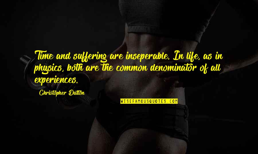 Common Experience Quotes By Christopher Dutton: Time and suffering are inseperable. In life, as
