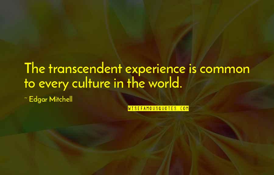 Common Experience Quotes By Edgar Mitchell: The transcendent experience is common to every culture