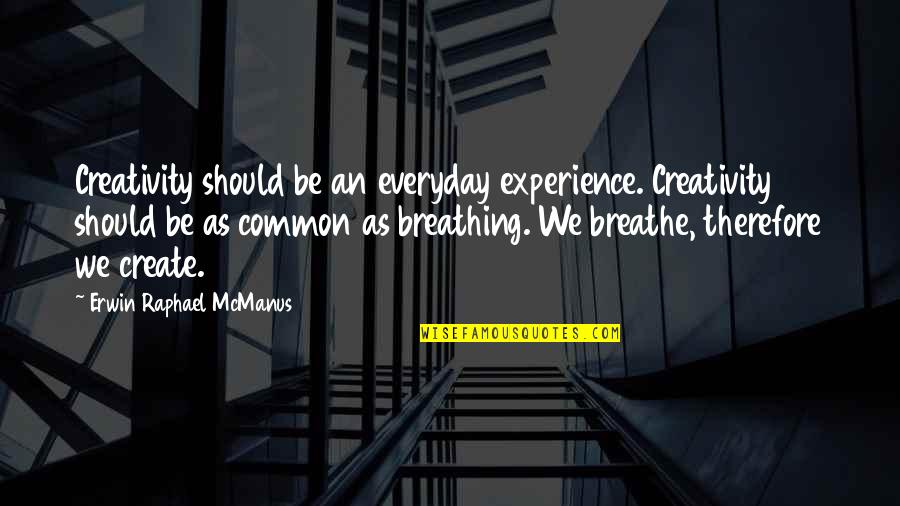 Common Experience Quotes By Erwin Raphael McManus: Creativity should be an everyday experience. Creativity should