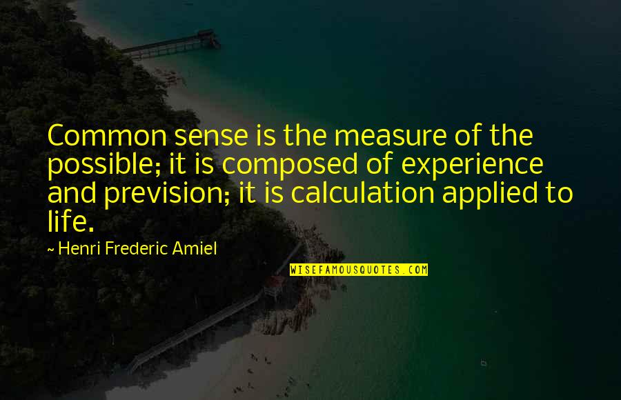 Common Experience Quotes By Henri Frederic Amiel: Common sense is the measure of the possible;