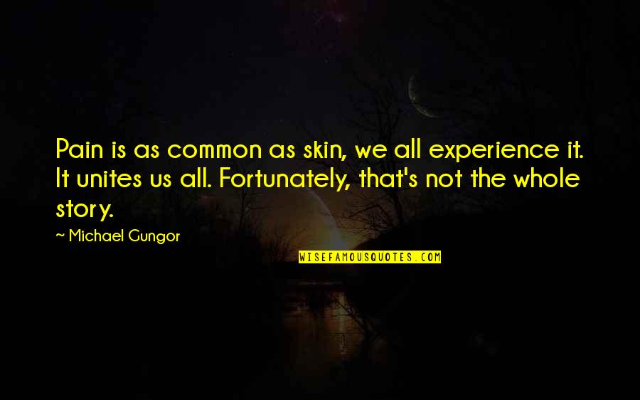 Common Experience Quotes By Michael Gungor: Pain is as common as skin, we all