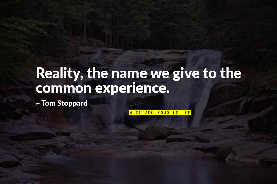 Common Experience Quotes By Tom Stoppard: Reality, the name we give to the common Common Experience Quotes By Tom Stoppard: Reality, the name we give to the common