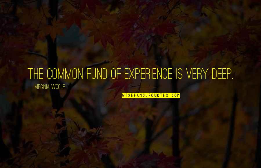 Common Experience Quotes By Virginia Woolf: The common fund of experience is very deep.