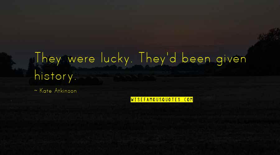 Common Factors Quotes By Kate Atkinson: They were lucky. They'd been given history.