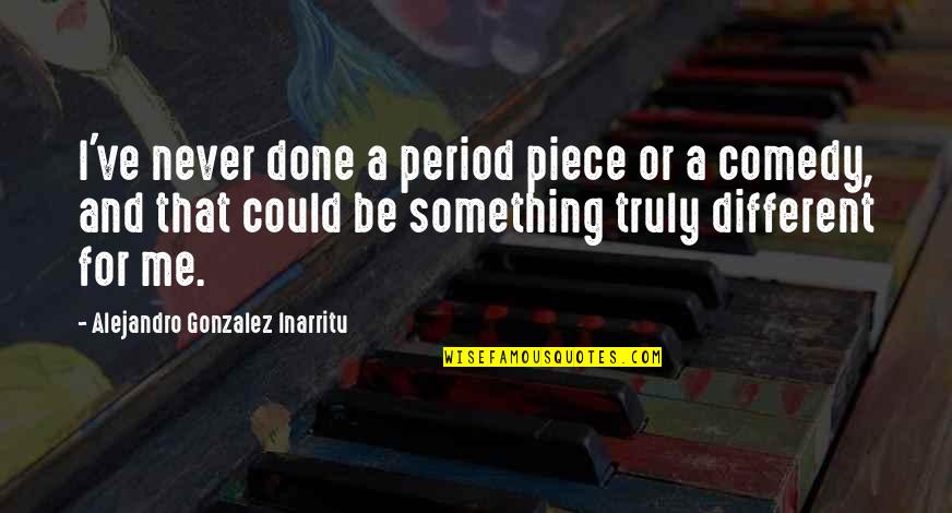 Common Farsi Quotes By Alejandro Gonzalez Inarritu: I've never done a period piece or a Common Farsi Quotes By Alejandro Gonzalez Inarritu: I've never done a period piece or a
