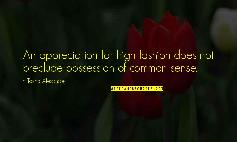 Common Fashion Quotes By Tasha Alexander: An appreciation for high fashion does not preclude