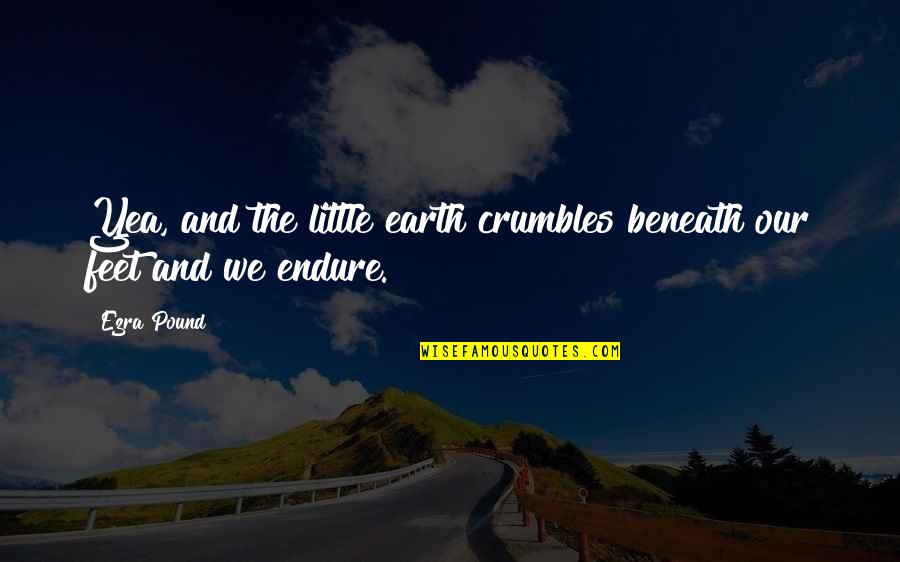 Common Favorite Quotes By Ezra Pound: Yea, and the little earth crumbles beneath our