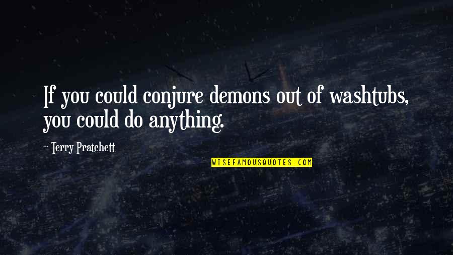 Common Feminist Quotes By Terry Pratchett: If you could conjure demons out of washtubs,