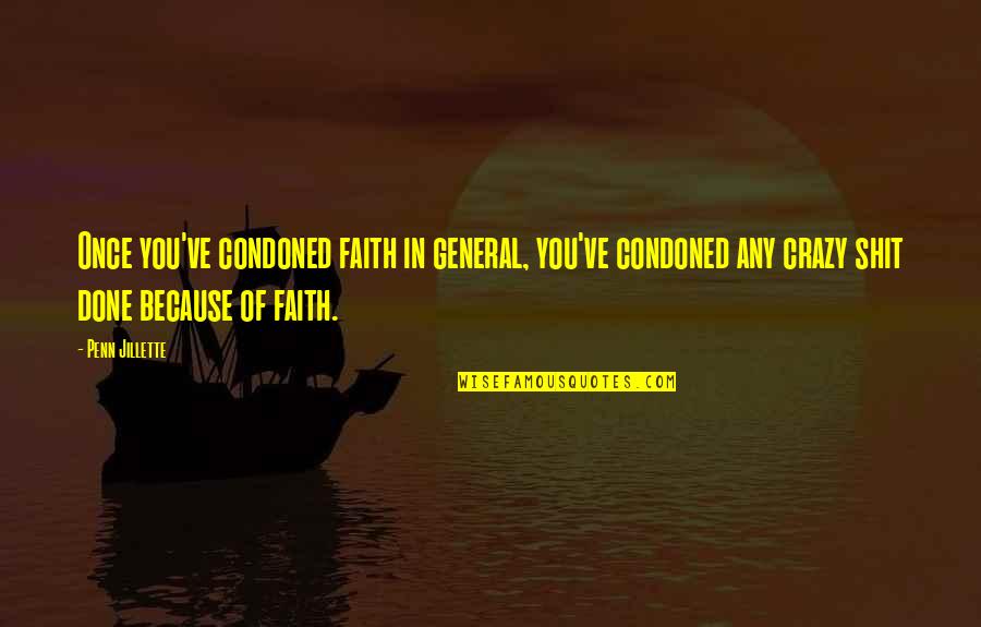 Common Filth Quotes By Penn Jillette: Once you've condoned faith in general, you've condoned