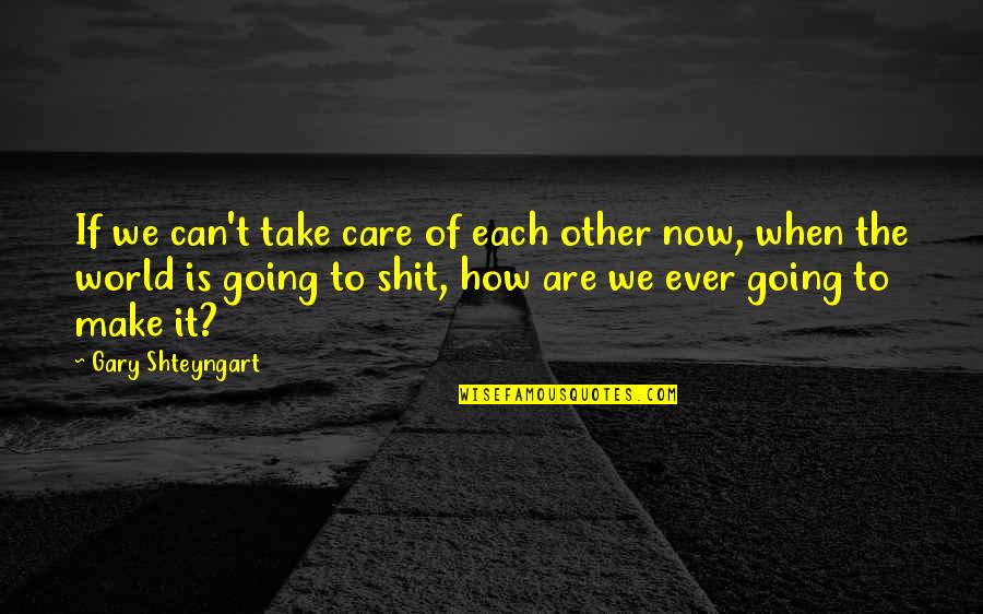 Common Florida Quotes By Gary Shteyngart: If we can't take care of each other