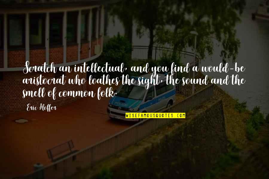 Common Folk Quotes By Eric Hoffer: Scratch an intellectual, and you find a would-be
