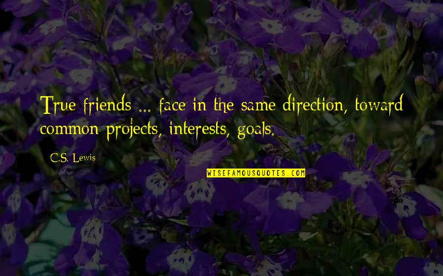 Common Friends Quotes By C.S. Lewis: True friends ... face in the same direction,
