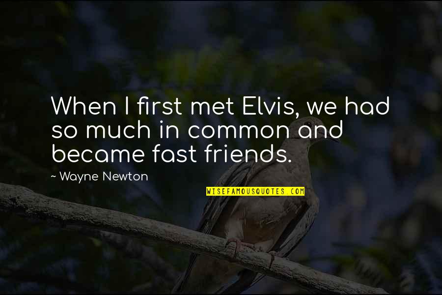 Common Friends Quotes By Wayne Newton: When I first met Elvis, we had so