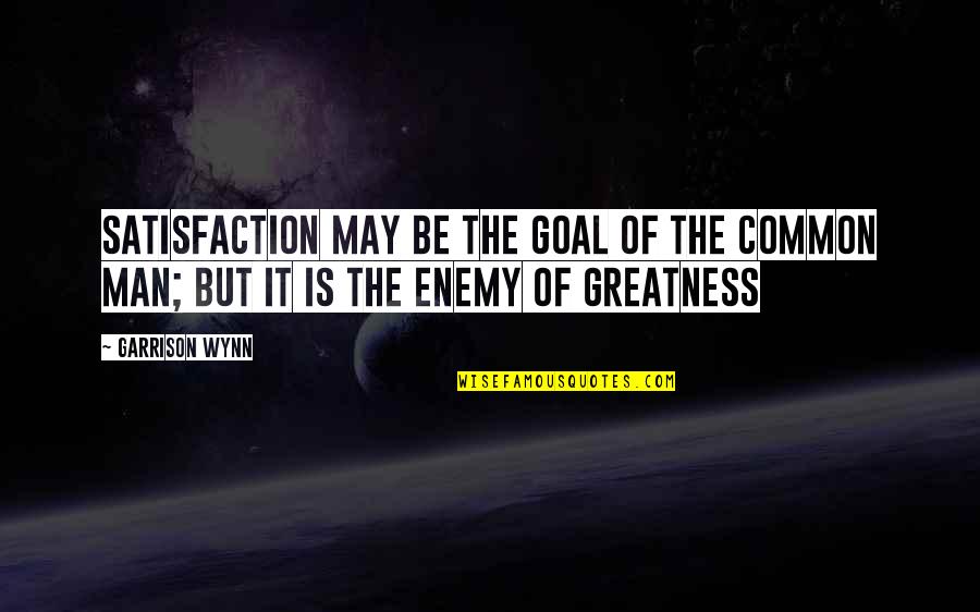 Common Goal Quotes By Garrison Wynn: Satisfaction may be the goal of the common
