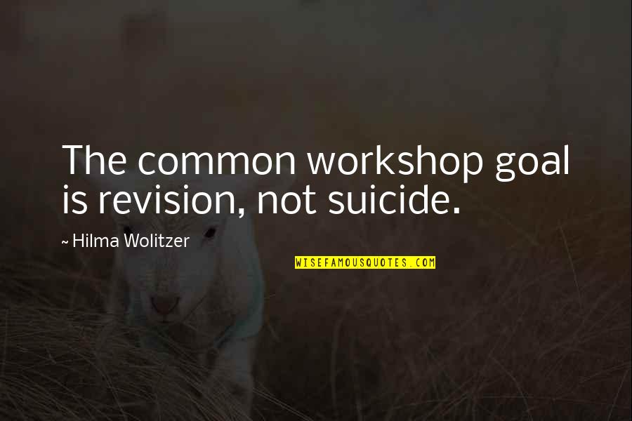 Common Goal Quotes By Hilma Wolitzer: The common workshop goal is revision, not suicide. Common Goal Quotes By Hilma Wolitzer: The common workshop goal is revision, not suicide.