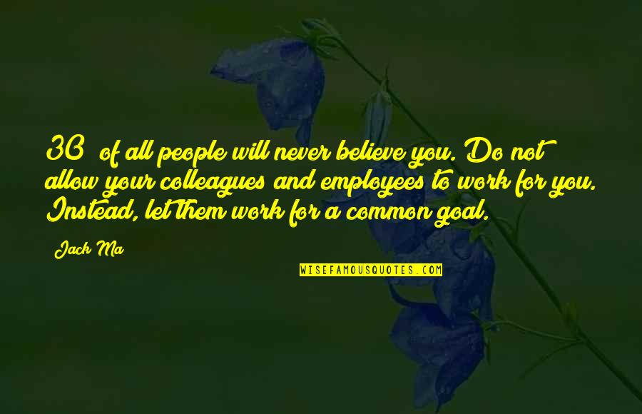 Common Goal Quotes By Jack Ma: 30% of all people will never believe you. Common Goal Quotes By Jack Ma: 30% of all people will never believe you.