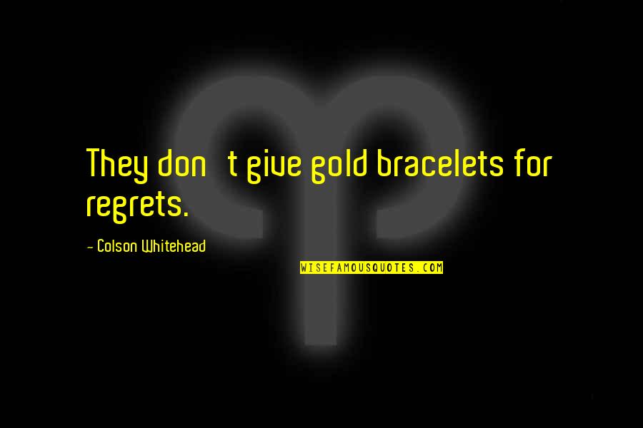 Common Goat Quotes By Colson Whitehead: They don't give gold bracelets for regrets. Common Goat Quotes By Colson Whitehead: They don't give gold bracelets for regrets.
