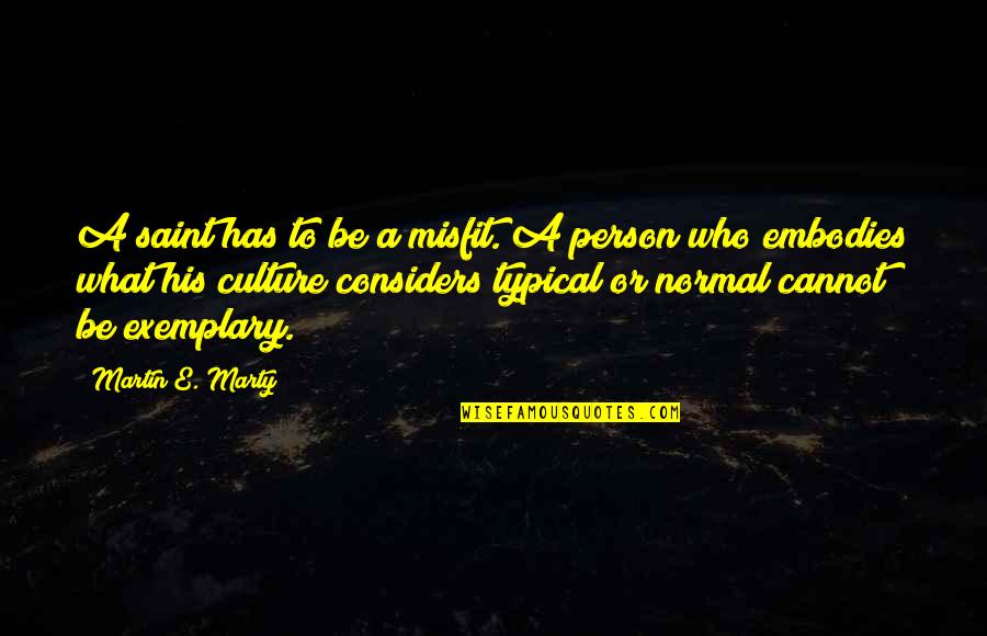 Common Good Scripture Quotes By Martin E. Marty: A saint has to be a misfit. A Common Good Scripture Quotes By Martin E. Marty: A saint has to be a misfit. A