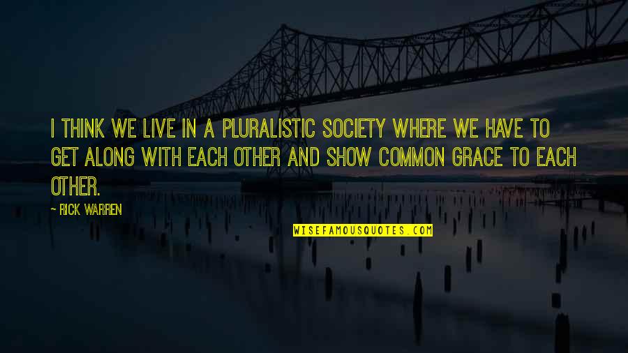 Common Grace Quotes By Rick Warren: I think we live in a pluralistic society