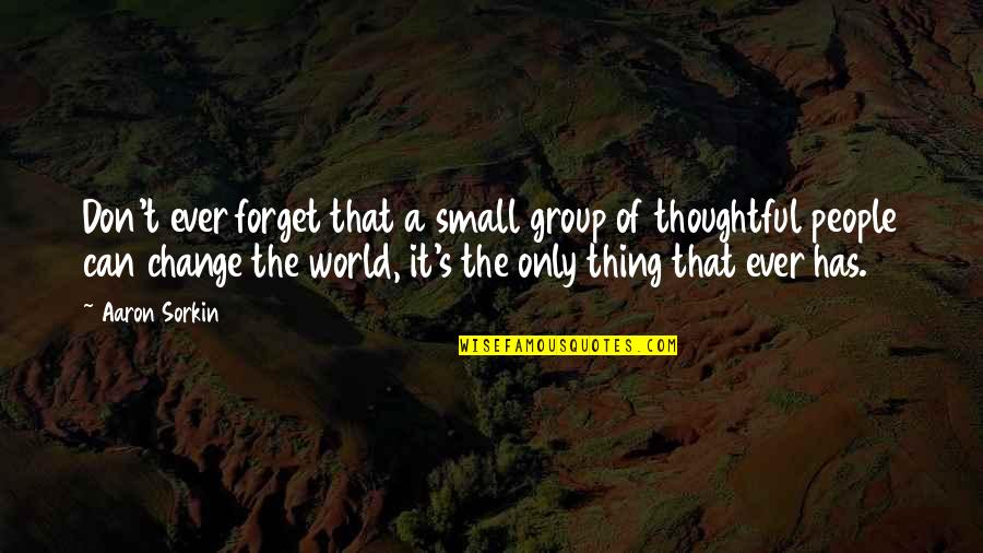 Common Ground Quote Quotes By Aaron Sorkin: Don't ever forget that a small group of Common Ground Quote Quotes By Aaron Sorkin: Don't ever forget that a small group of