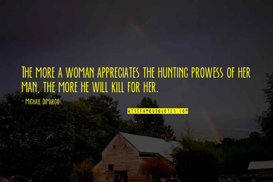 Common Ground Quote Quotes By Michael DiMarco: The more a woman appreciates the hunting prowess Common Ground Quote Quotes By Michael DiMarco: The more a woman appreciates the hunting prowess