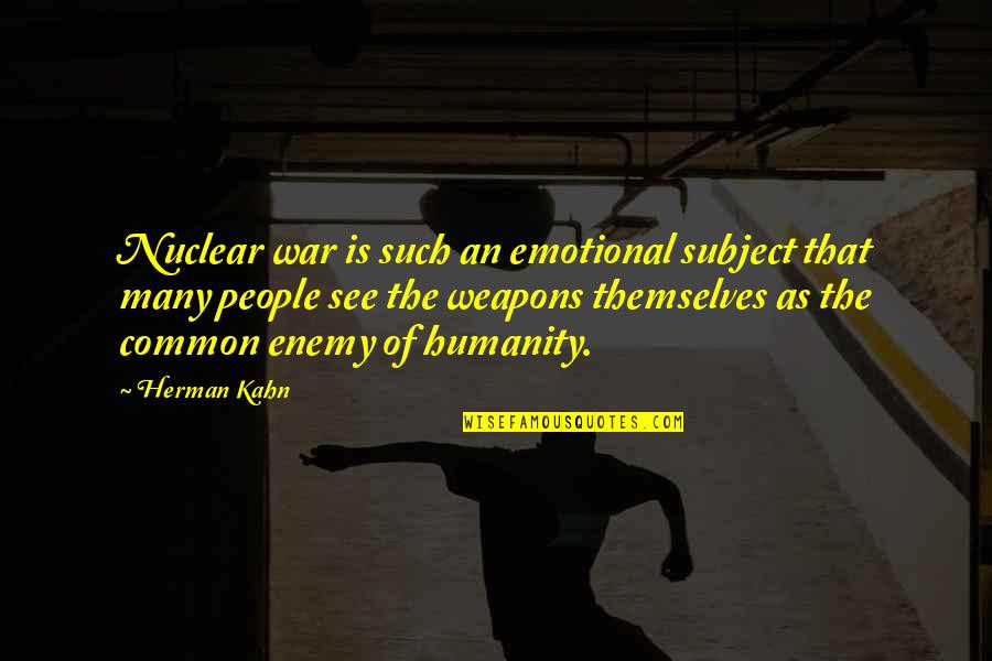 Common Humanity Quotes By Herman Kahn: Nuclear war is such an emotional subject that