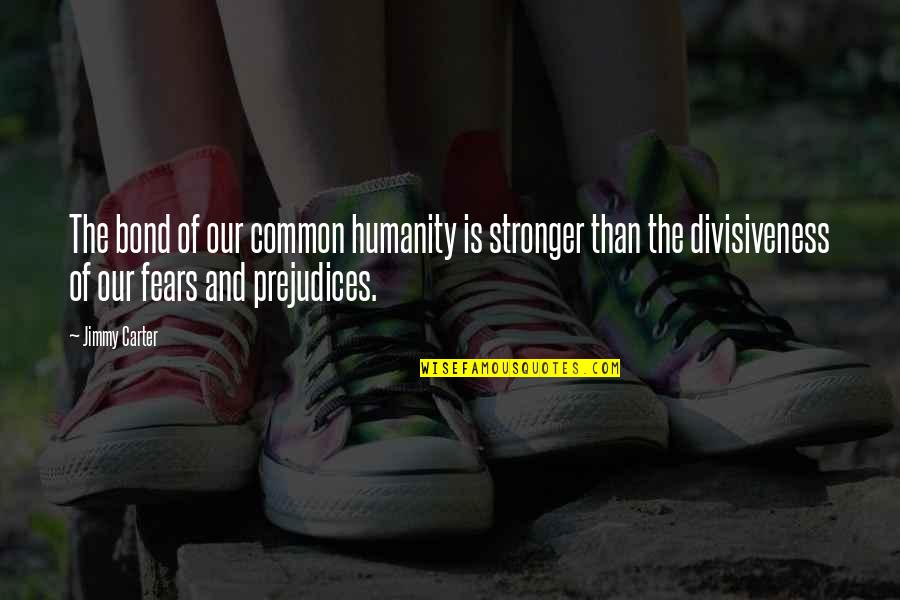 Common Humanity Quotes By Jimmy Carter: The bond of our common humanity is stronger