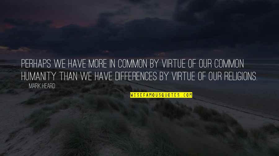 Common Humanity Quotes By Mark Heard: Perhaps we have more in common by virtue