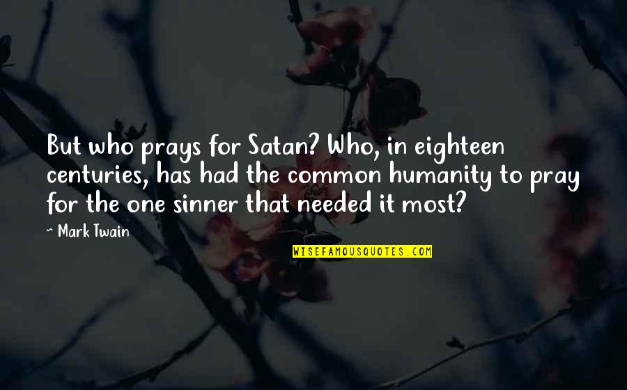 Common Humanity Quotes By Mark Twain: But who prays for Satan? Who, in eighteen